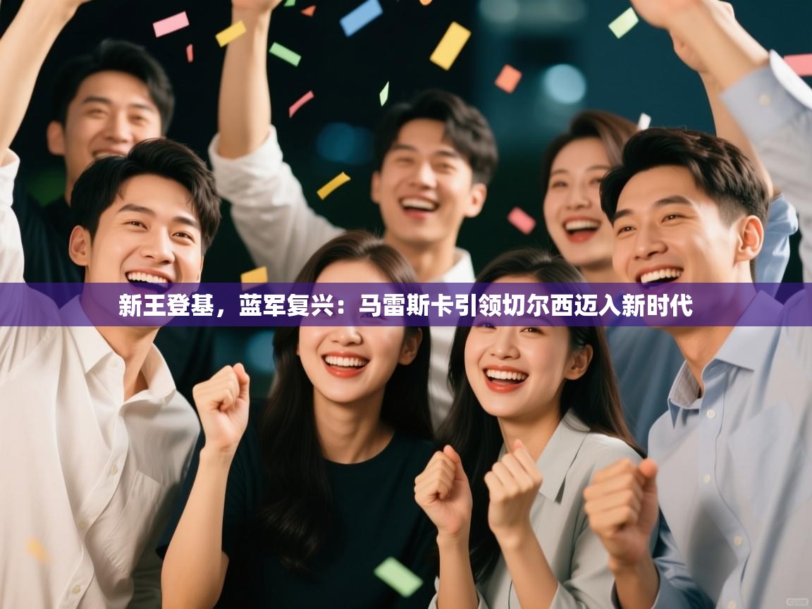 新王登基，蓝军复兴：马雷斯卡引领切尔西迈入新时代  第2张
