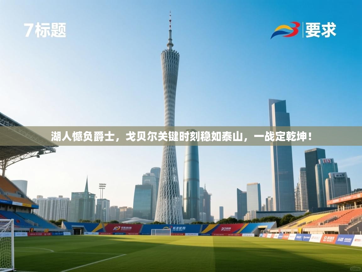 湖人憾负爵士，戈贝尔关键时刻稳如泰山，一战定乾坤！  第2张